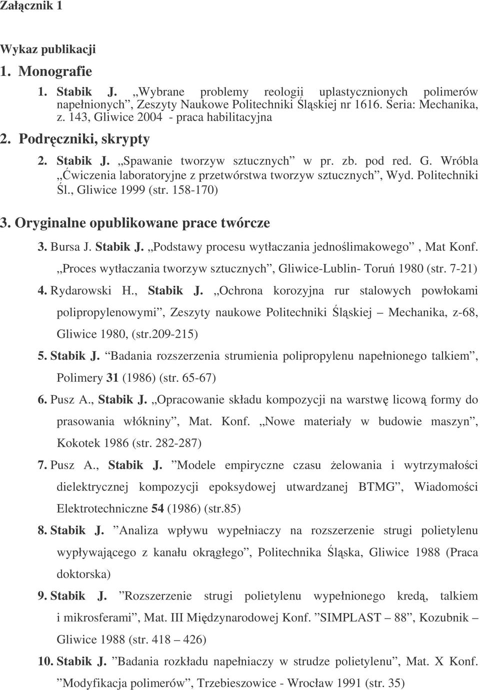 Politechniki l., Gliwice 1999 (str. 158-170) 3. Oryginalne opublikowane prace twórcze 3. Bursa J. Stabik J. Podstawy procesu wytłaczania jednolimakowego, Mat Konf.