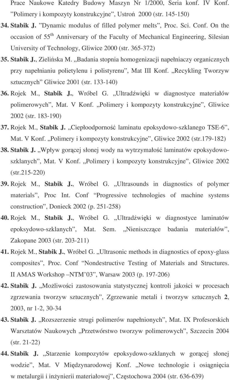 Badania stopnia homogenizacji napełniaczy organicznych przy napełnianiu polietylenu i polistyrenu, Mat III Konf. Recykling Tworzyw sztucznych Gliwice 2001 (str. 133-140) 36. Rojek M., Stabik J.