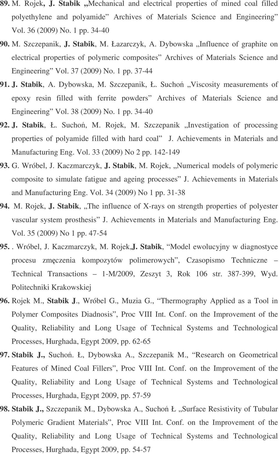 Dybowska, M. Szczepanik, Ł. Sucho Viscosity measurements of epoxy resin filled with ferrite powders Archives of Materials Science and Engineering Vol. 38 (2009) No. 1 pp. 34-40 92. J. Stabik, Ł.