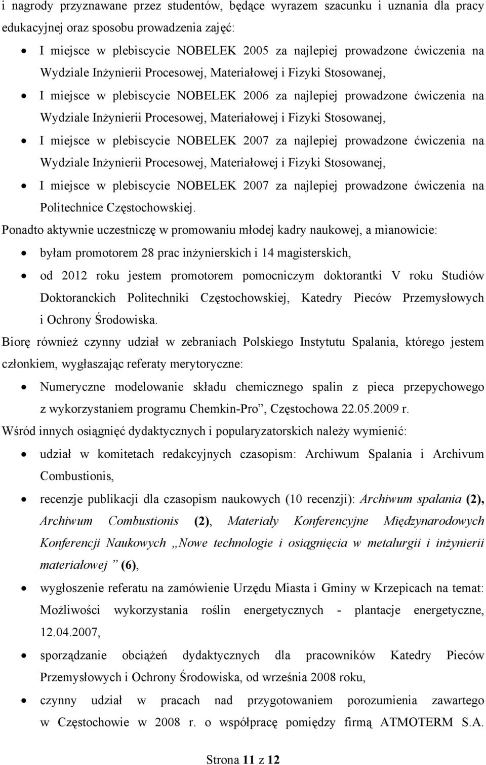 Stosowanej, I miejsce w plebiscycie NOBELEK 2007 za najlepiej prowadzone ćwiczenia na Wydziale Inżynierii Procesowej, Materiałowej i Fizyki Stosowanej, I miejsce w plebiscycie NOBELEK 2007 za