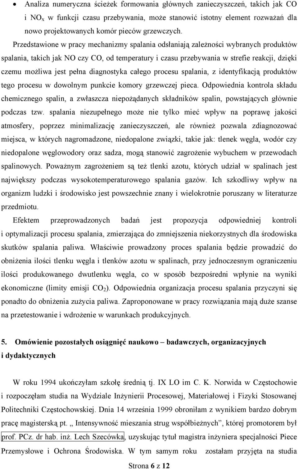 pełna diagnostyka całego procesu spalania, z identyfikacją produktów tego procesu w dowolnym punkcie komory grzewczej pieca.