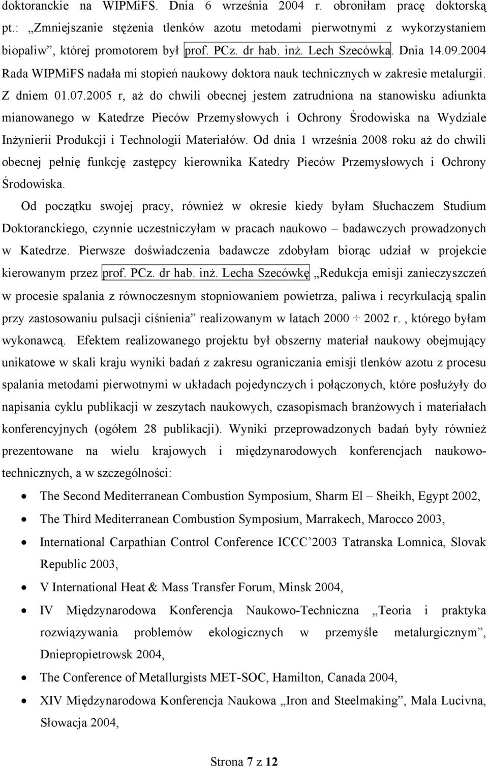 2005 r, aż do chwili obecnej jestem zatrudniona na stanowisku adiunkta mianowanego w Katedrze Pieców Przemysłowych i Ochrony Środowiska na Wydziale Inżynierii Produkcji i Technologii Materiałów.