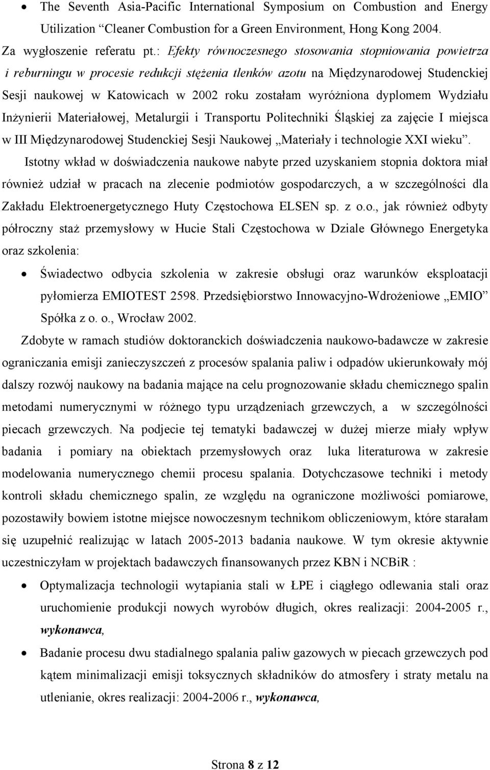 wyróżniona dyplomem Wydziału Inżynierii Materiałowej, Metalurgii i Transportu Politechniki Śląskiej za zajęcie I miejsca w III Międzynarodowej Studenckiej Sesji Naukowej Materiały i technologie XXI