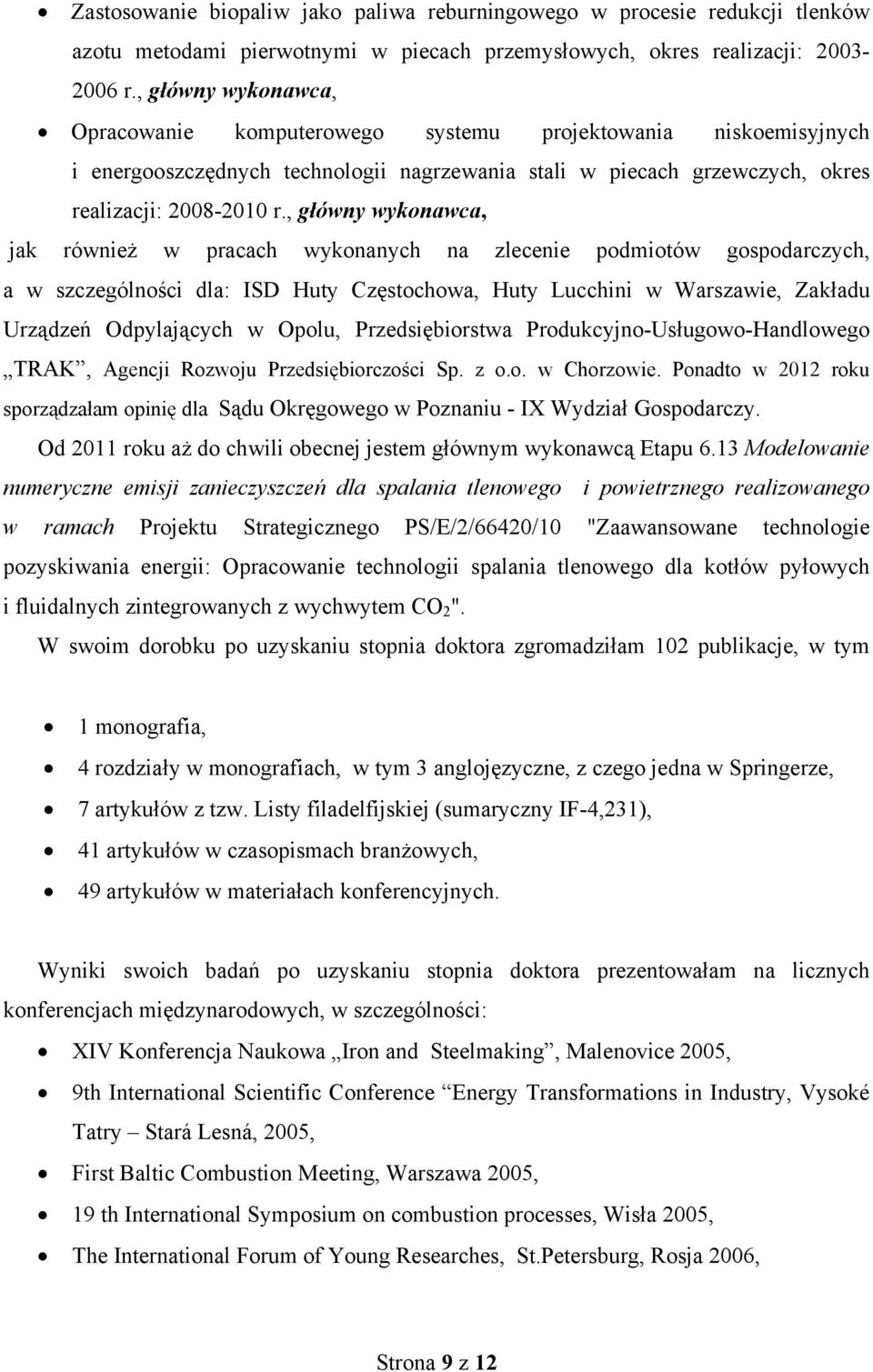 , główny wykonawca, jak również w pracach wykonanych na zlecenie podmiotów gospodarczych, a w szczególności dla: ISD Huty Częstochowa, Huty Lucchini w Warszawie, Zakładu Urządzeń Odpylających w