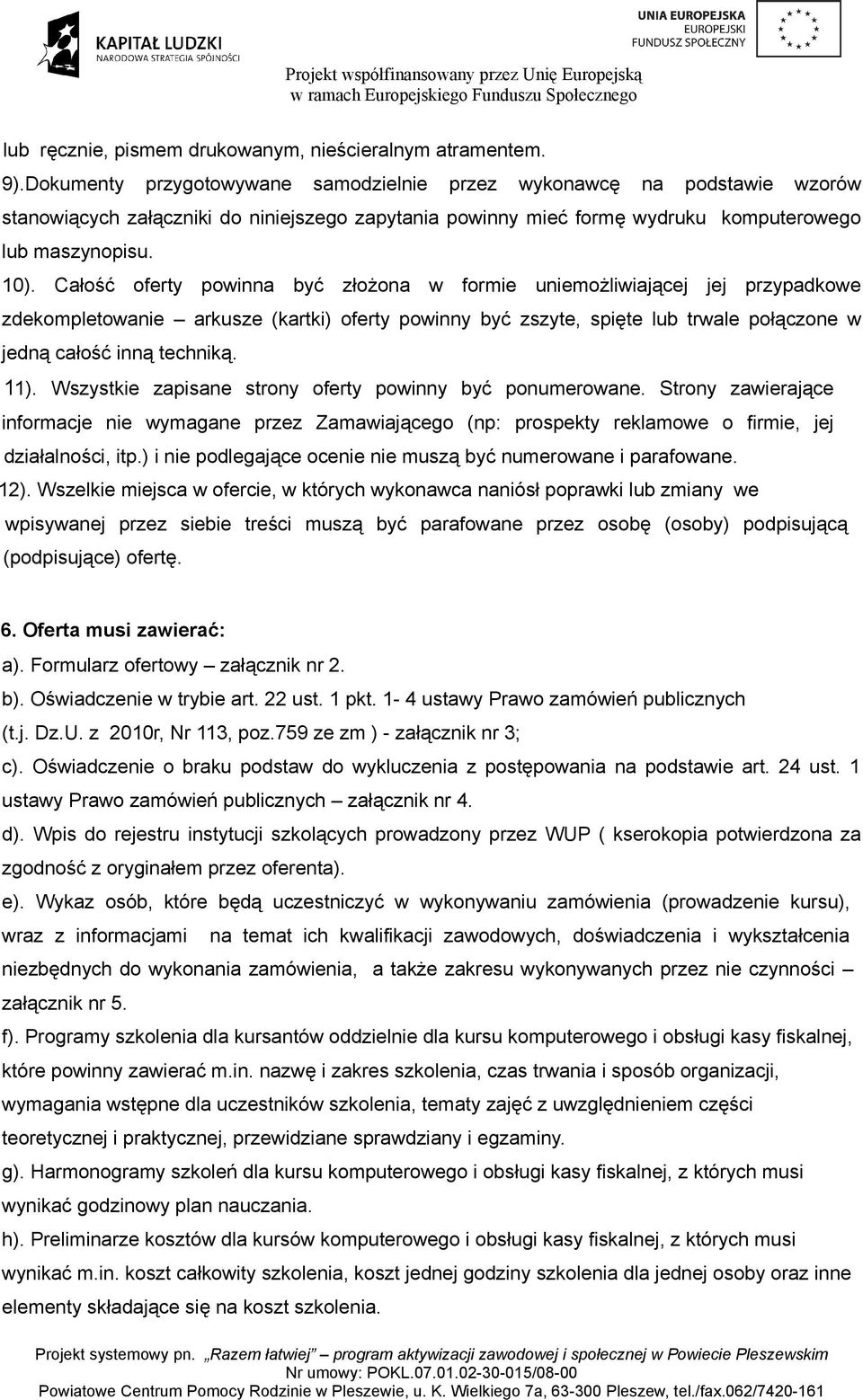 Całość oferty powinna być złożona w formie uniemożliwiającej jej przypadkowe zdekompletowanie arkusze (kartki) oferty powinny być zszyte, spięte lub trwale połączone w jedną całość inną techniką. 11).