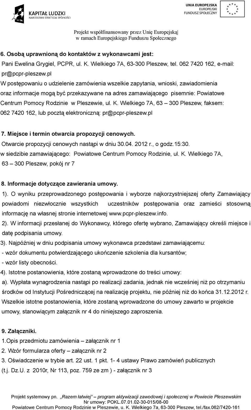 pl W postępowaniu o udzielenie zamówienia wszelkie zapytania, wnioski, zawiadomienia oraz informacje mogą być przekazywane na adres zamawiającego pisemnie: Powiatowe Centrum Pomocy Rodzinie w