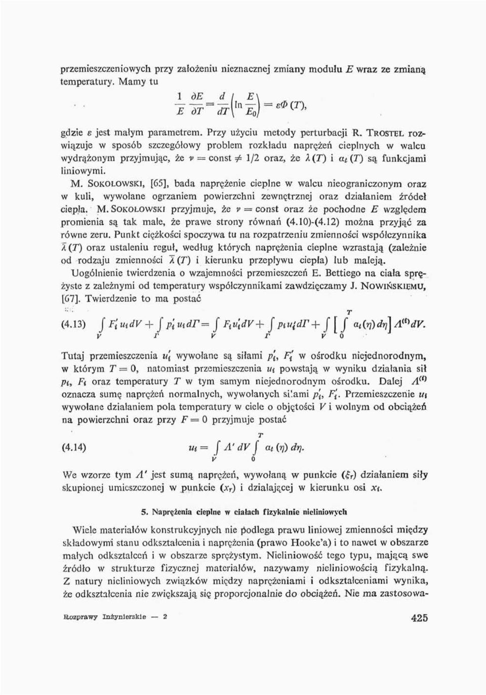 SOKOŁOWSKI, [65], bada naprężenie cieplne w walcu nieograniczonym oraz w kuli, wywołane ogrzaniem powierzchni zewnętrznej oraz działaniem źródeł ciepła. M.