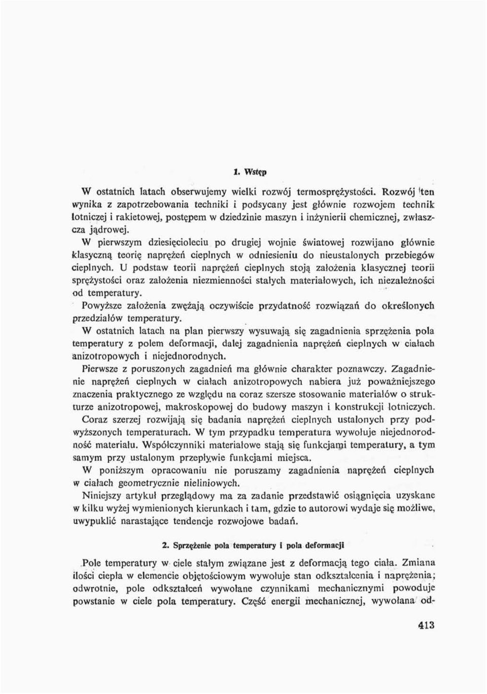 W pierwszym dziesięcioleciu po drugiej wojnie światowej rozwijano głównie klasyczną teorię naprężeń cieplnych w odniesieniu do nieustalonych przebiegów cieplnych.