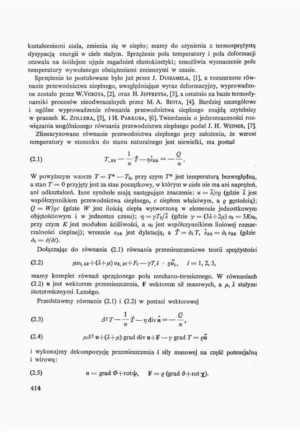 Sprzężenie to postulowane było już przez J. DUHAMELA, [1], a rozszerzone równanie przewodnictwa cieplnego, uwzględniające wyraz deformacyjny, wyprowadzone zostało przez W.VOIGTA, [2], oraz H.