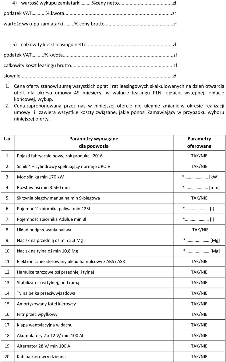 Cena oferty stanowi sumę wszystkich opłat i rat leasingowych skalkulowanych na dzień otwarcia ofert dla okresu umowy 49 miesięcy, w walucie leasingu PLN, opłacie wstępnej, opłacie końcowej, wykup. 2.