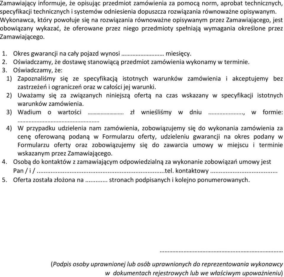 1. Okres gwarancji na cały pojazd wynosi miesięcy. 2. Oświadczamy, że dostawę stanowiącą przedmiot zamówienia wykonamy w terminie. 3.