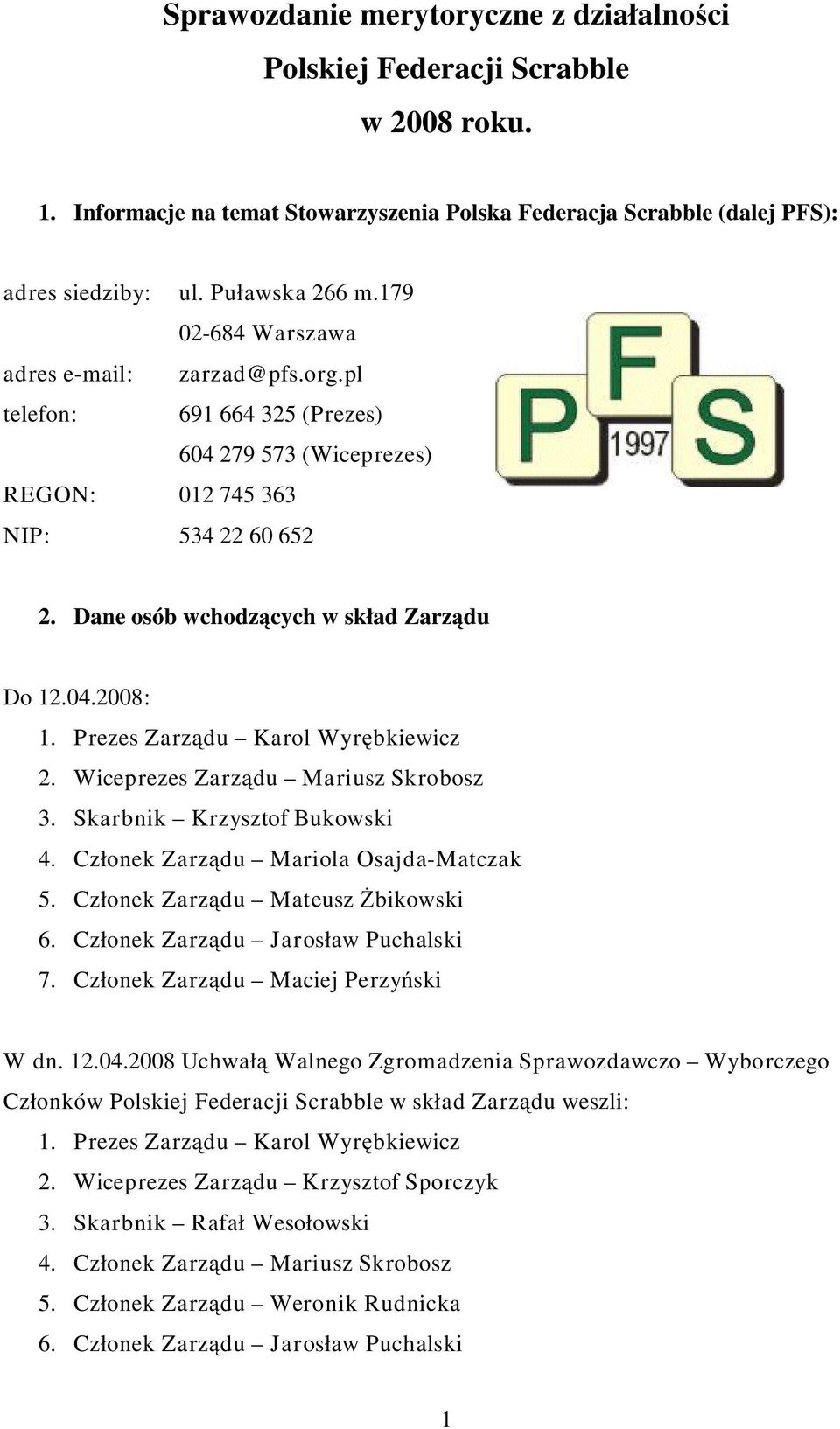 Prezes Zarządu Karol Wyrębkiewicz 2. Wiceprezes Zarządu Mariusz Skrobosz 3. Skarbnik Krzysztof Bukowski 4. Członek Zarządu Mariola Osajda-Matczak 5. Członek Zarządu Mateusz Żbikowski 6.