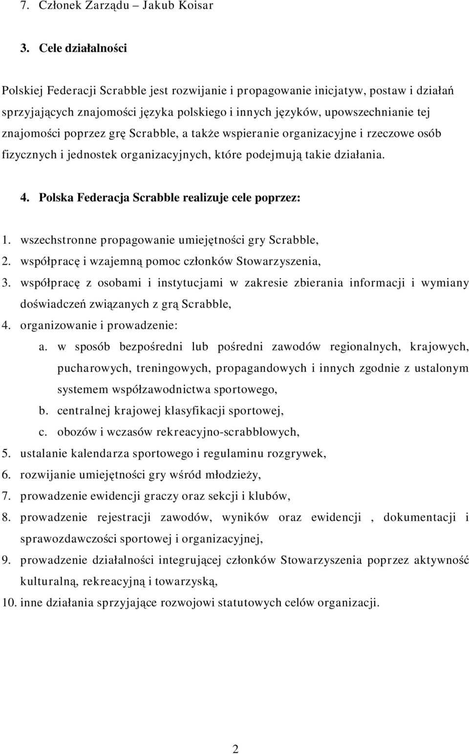 poprzez grę Scrabble, a także wspieranie organizacyjne i rzeczowe osób fizycznych i jednostek organizacyjnych, które podejmują takie działania. 4. Polska Federacja Scrabble realizuje cele poprzez: 1.