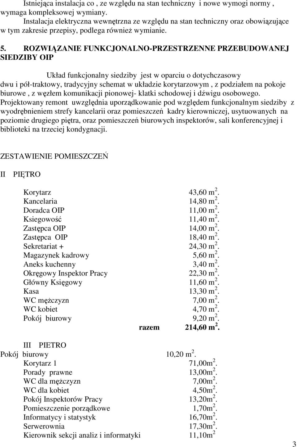 ROZWIĄZANIE FUNKCJONALNO-PRZESTRZENNE PRZEBUDOWANEJ SIEDZIBY OIP Układ funkcjonalny siedziby jest w oparciu o dotychczasowy dwu i pół-traktowy, tradycyjny schemat w układzie korytarzowym, z podziałem