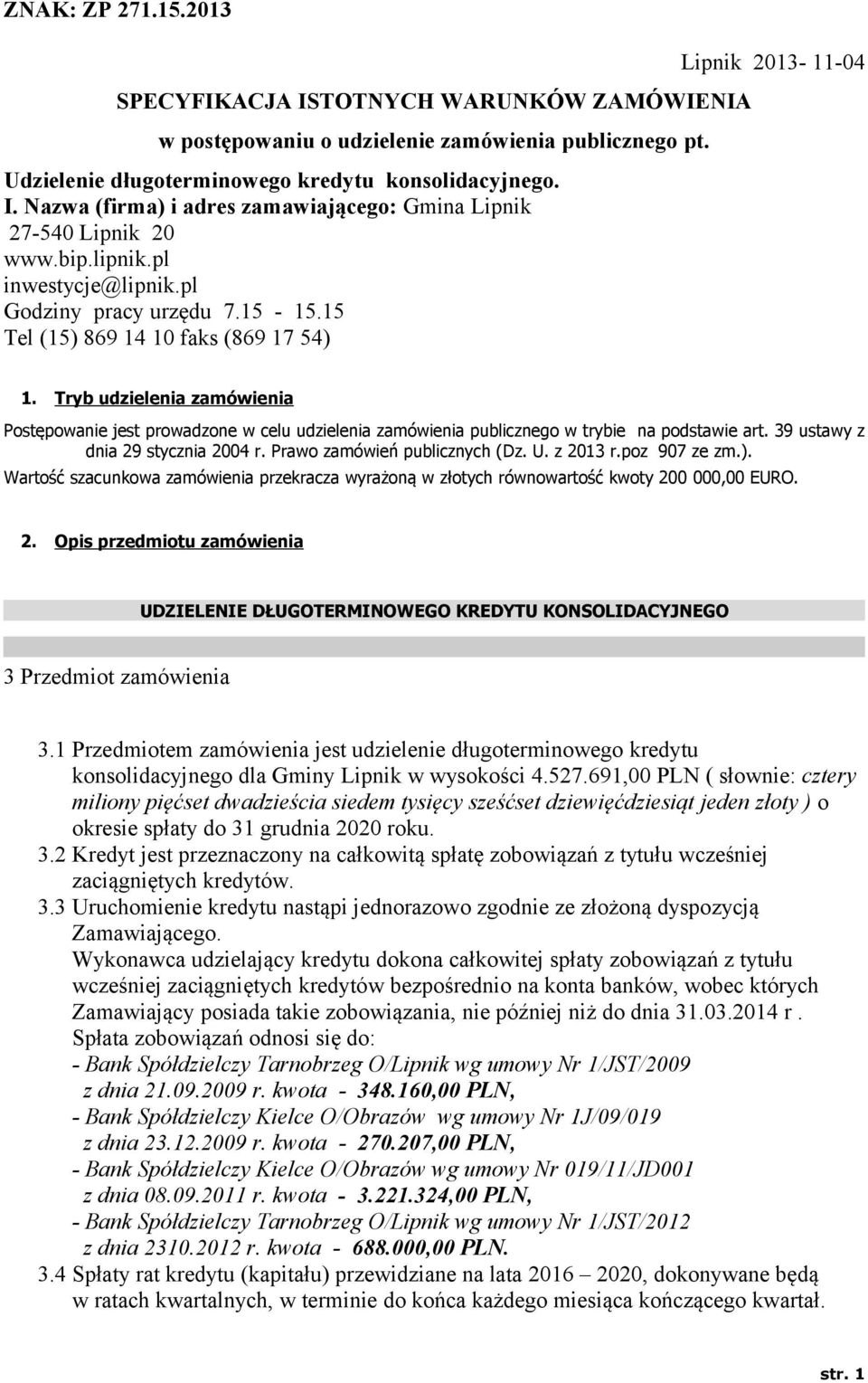 Tryb udzielenia zamówienia Postępowanie jest prowadzone w celu udzielenia zamówienia publicznego w trybie na podstawie art. 39 ustawy z dnia 29 stycznia 2004 r. Prawo zamówień publicznych (Dz. U.