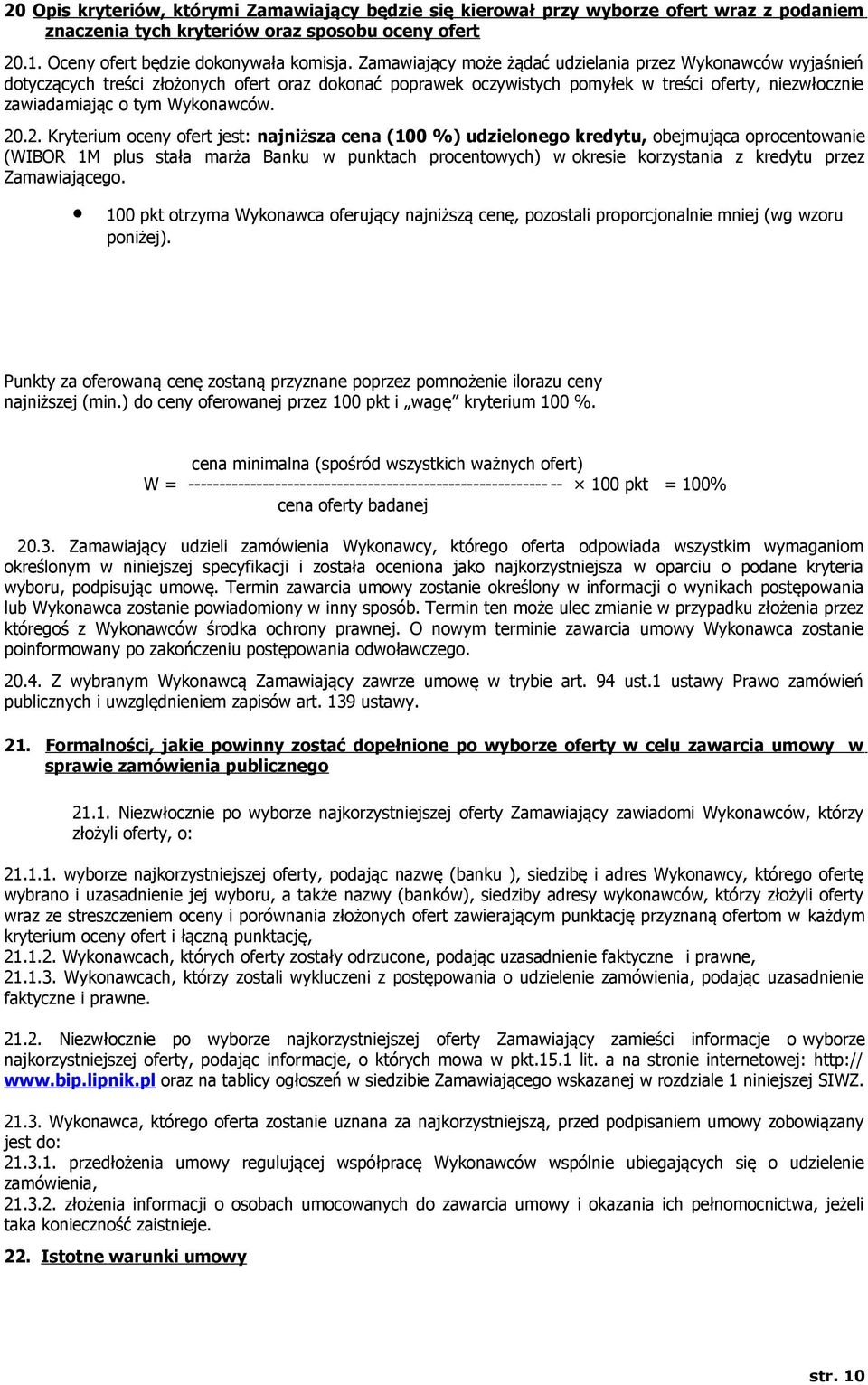 20.2. Kryterium oceny ofert jest: najniższa cena (100 %) udzielonego kredytu, obejmująca oprocentowanie (WIBOR 1M plus stała marża Banku w punktach procentowych) w okresie korzystania z kredytu przez