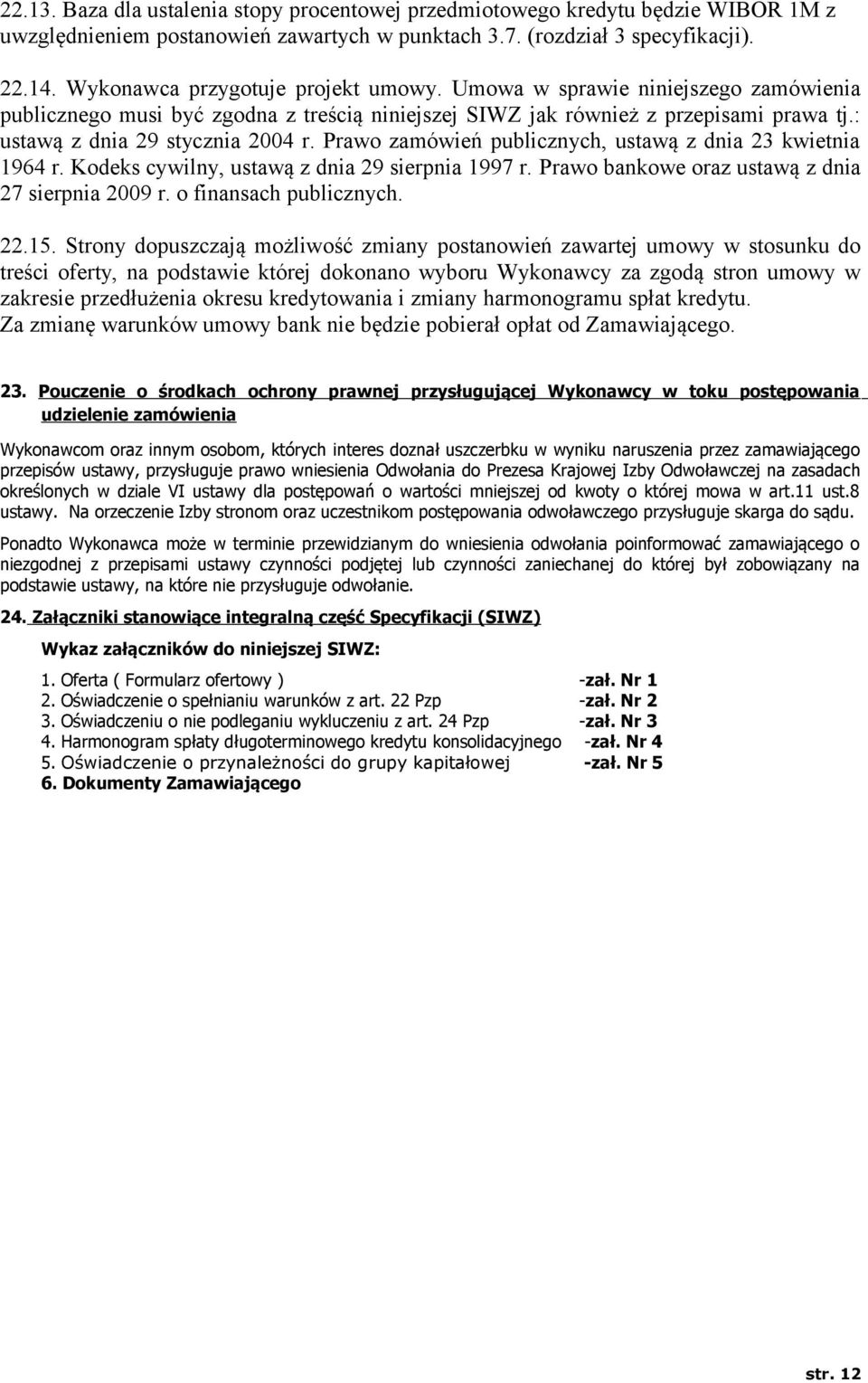 Prawo zamówień publicznych, ustawą z dnia 23 kwietnia 1964 r. Kodeks cywilny, ustawą z dnia 29 sierpnia 1997 r. Prawo bankowe oraz ustawą z dnia 27 sierpnia 2009 r. o finansach publicznych. 22.15.