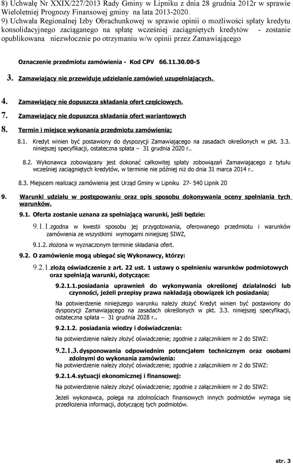 otrzymaniu w/w opinii przez Zamawiającego Oznaczenie przedmiotu zamówienia - Kod CPV 66.11.30.00-5 3. Zamawiający nie przewiduje udzielanie zamówień uzupełniających. 4.