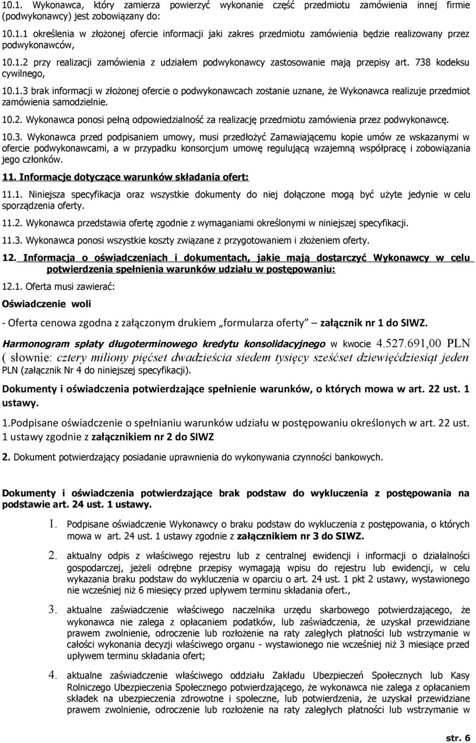 10.2. Wykonawca ponosi pełną odpowiedzialność za realizację przedmiotu zamówienia przez podwykonawcę. 10.3.