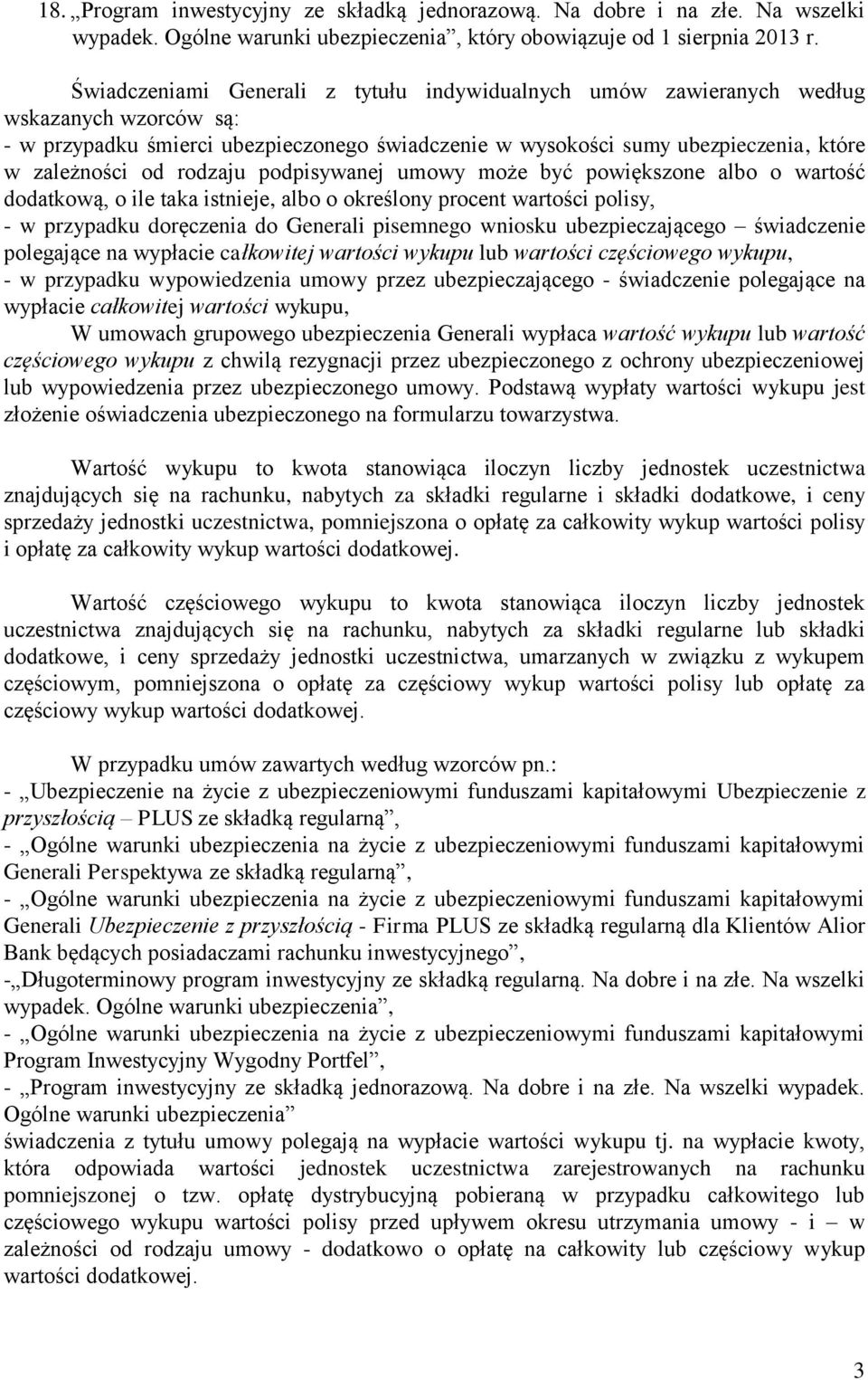 rodzaju podpisywanej umowy może być powiększone albo o wartość dodatkową, o ile taka istnieje, albo o określony procent wartości polisy, - w przypadku doręczenia do Generali pisemnego wniosku