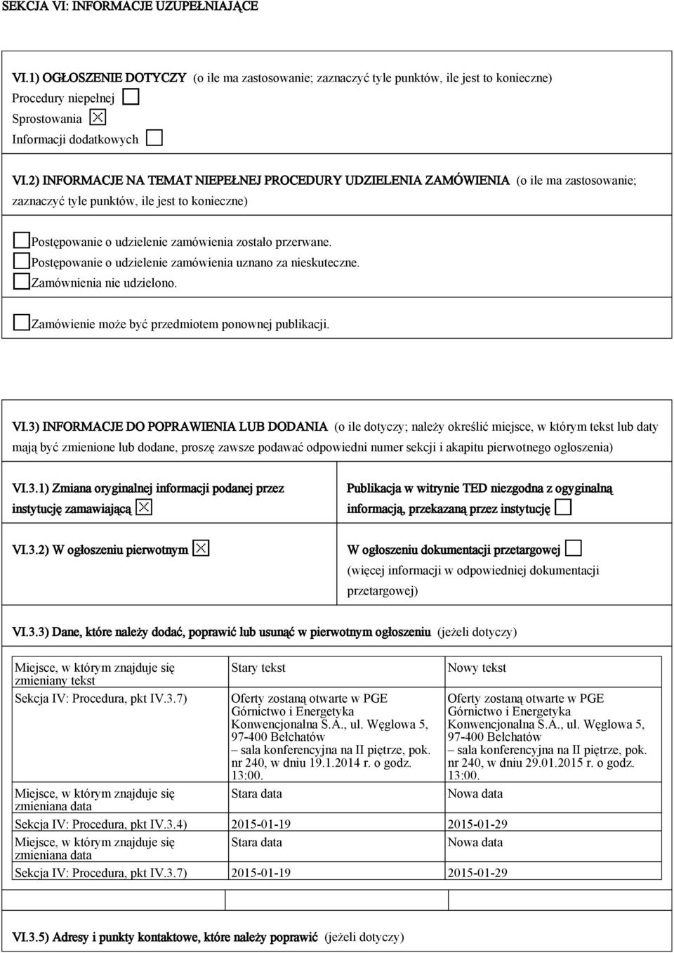 Postępowanie o udzielenie zamówienia uznano za nieskuteczne. Zamównienia nie udzielono. Zamówienie może być przedmiotem ponownej publikacji. VI.