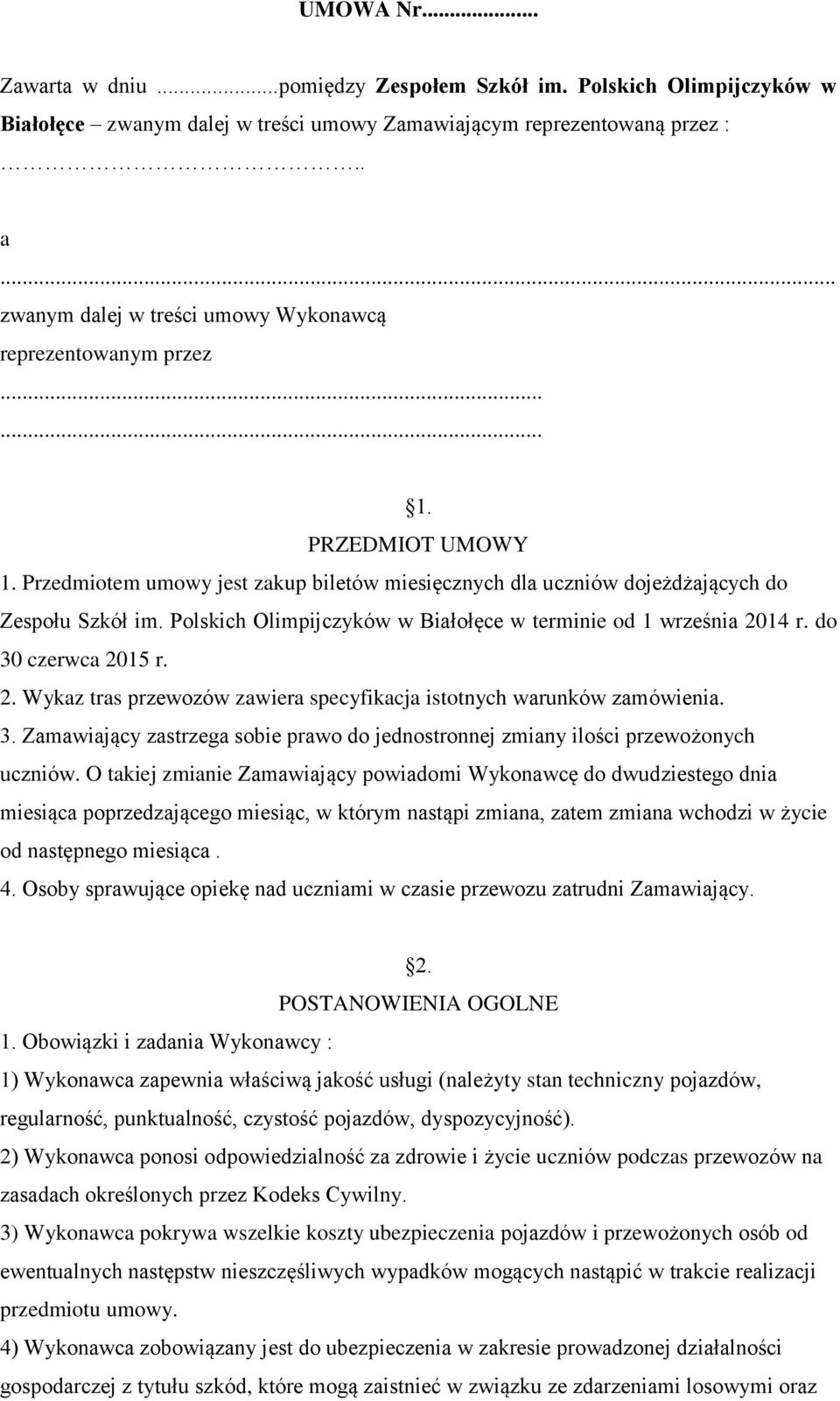 Polskich Olimpijczyków w Białołęce w terminie od 1 września 2014 r. do 30 czerwca 2015 r. 2. Wykaz tras przewozów zawiera specyfikacja istotnych warunków zamówienia. 3. Zamawiający zastrzega sobie prawo do jednostronnej zmiany ilości przewożonych uczniów.
