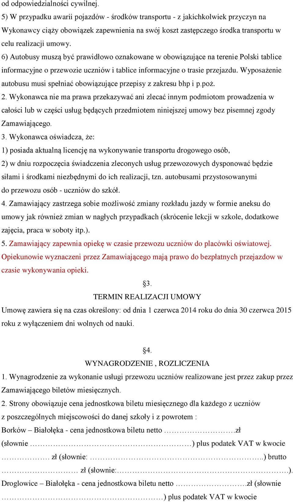 6) Autobusy muszą być prawidłowo oznakowane w obowiązujące na terenie Polski tablice informacyjne o przewozie uczniów i tablice informacyjne o trasie przejazdu.