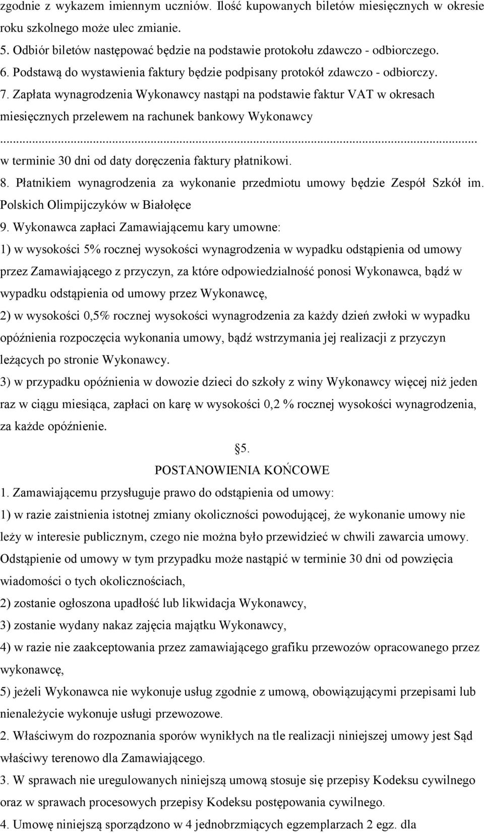 Zapłata wynagrodzenia Wykonawcy nastąpi na podstawie faktur VAT w okresach miesięcznych przelewem na rachunek bankowy Wykonawcy... w terminie 30 dni od daty doręczenia faktury płatnikowi. 8.