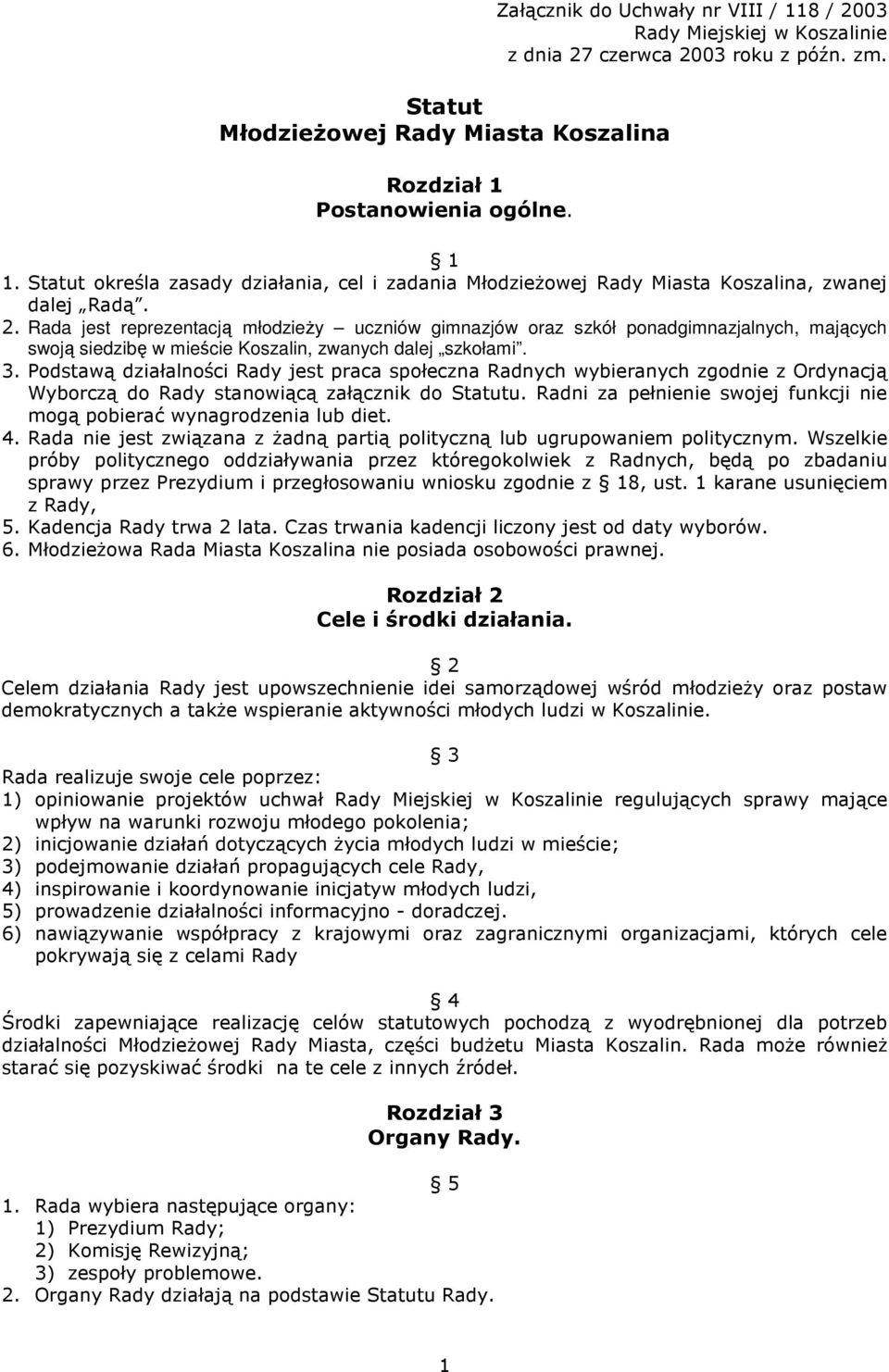 Rada jest reprezentacją młodzieży uczniów gimnazjów oraz szkół ponadgimnazjalnych, mających swoją siedzibę w mieście Koszalin, zwanych dalej szkołami. 3.