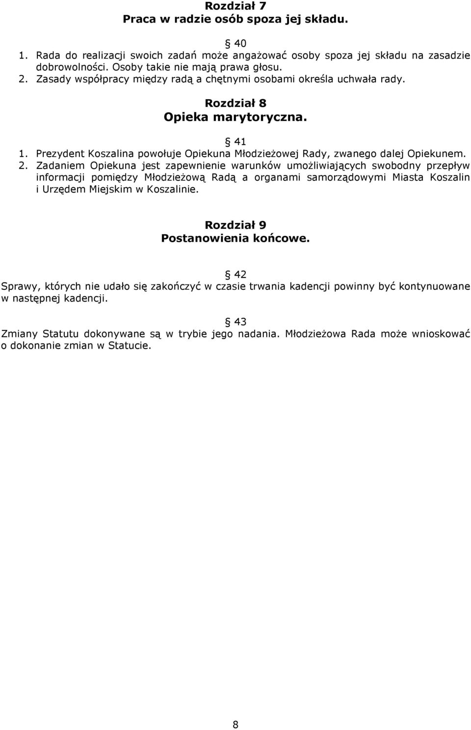 Zadaniem Opiekuna jest zapewnienie warunków umożliwiających swobodny przepływ informacji pomiędzy Młodzieżową Radą a organami samorządowymi Miasta Koszalin i Urzędem Miejskim w Koszalinie.