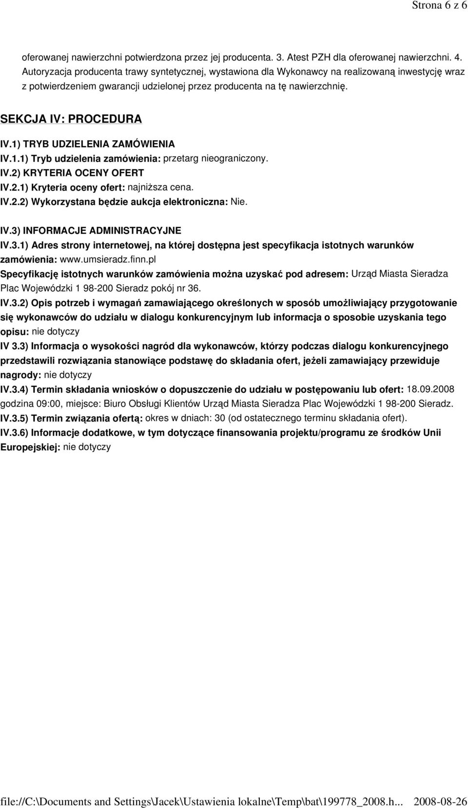 1) TRYB UDZIELENIA ZAMÓWIENIA IV.1.1) Tryb udzielenia zamówienia: przetarg nieograniczony. IV.2) KRYTERIA OCENY OFERT IV.2.1) Kryteria oceny ofert: najniższa cena. IV.2.2) Wykorzystana będzie aukcja elektroniczna: Nie.