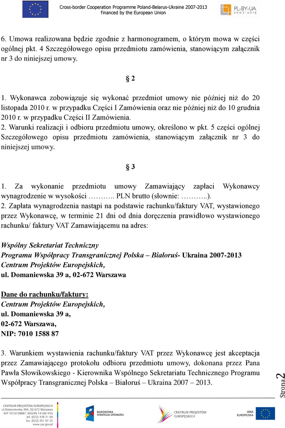 2. Warunki realizacji i odbioru przedmiotu umowy, określono w pkt. 5 części ogólnej Szczegółowego opisu przedmiotu zamówienia, stanowiącym załącznik nr 3 do niniejszej umowy. 3 1.