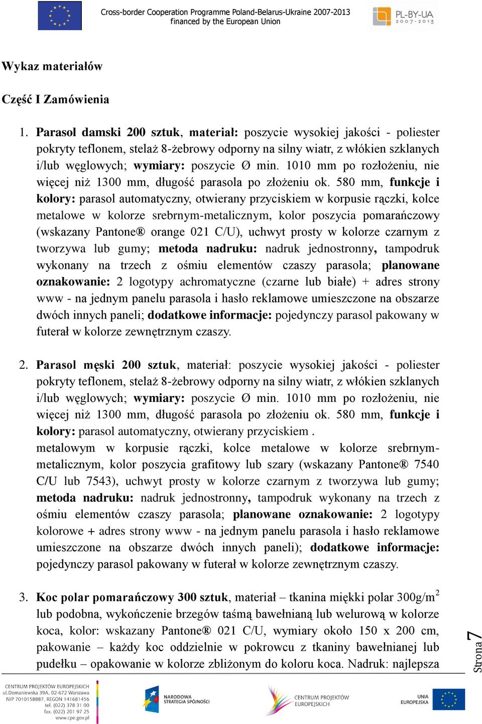 1010 mm po rozłożeniu, nie więcej niż 1300 mm, długość parasola po złożeniu ok.