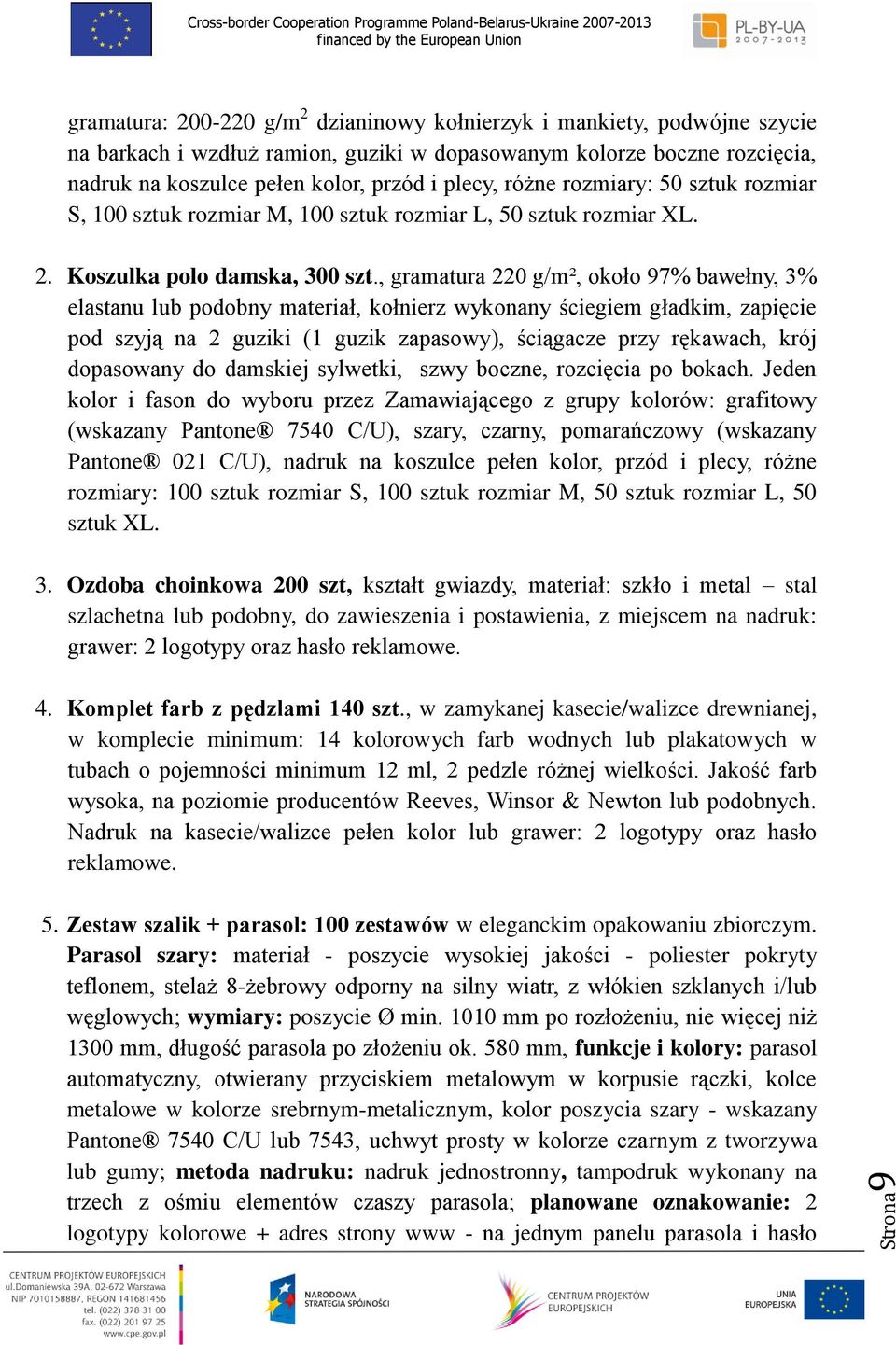 , gramatura 220 g/m², około 97% bawełny, 3% elastanu lub podobny materiał, kołnierz wykonany ściegiem gładkim, zapięcie pod szyją na 2 guziki (1 guzik zapasowy), ściągacze przy rękawach, krój