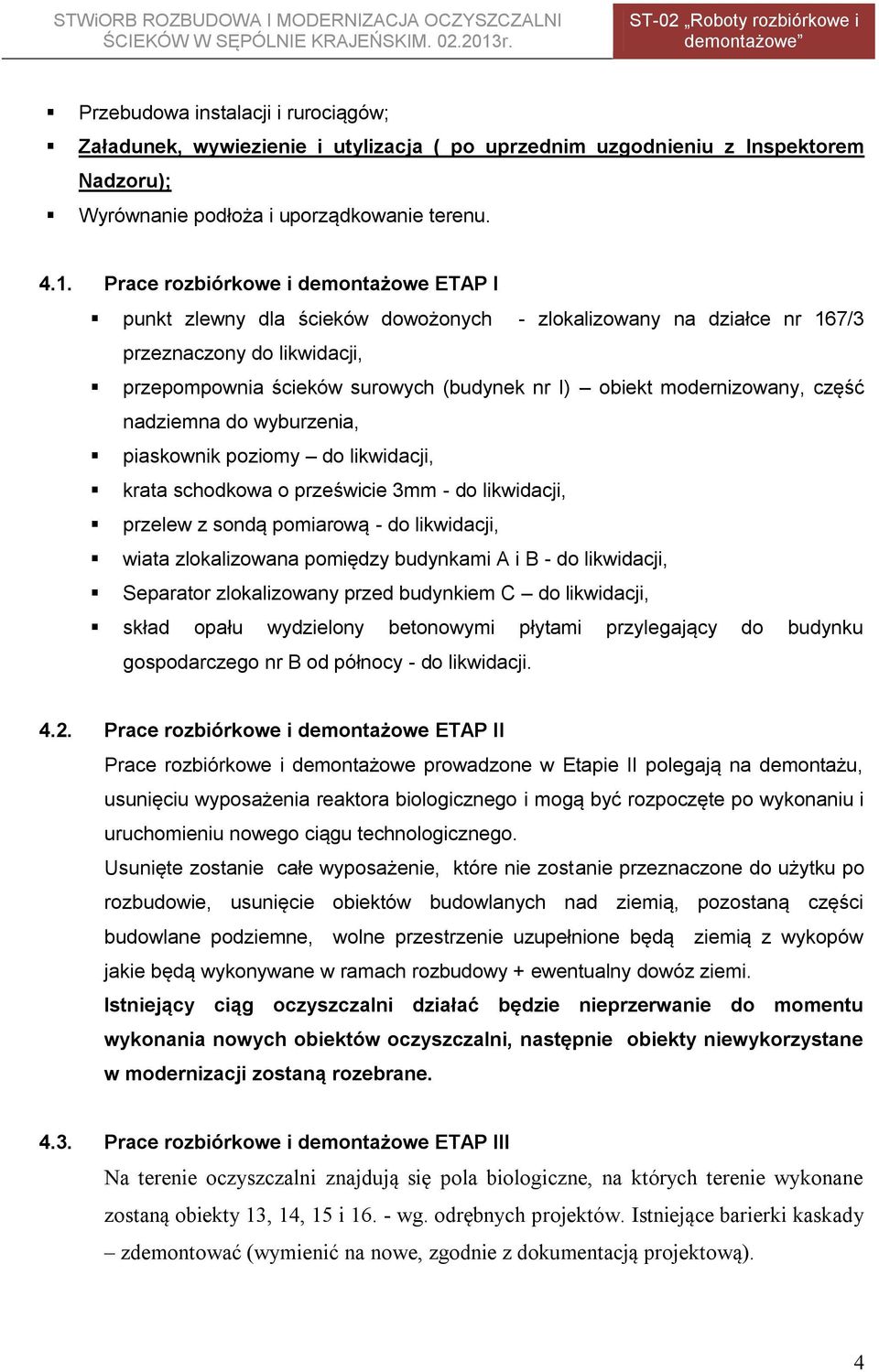 modernizowany, część nadziemna do wyburzenia, piaskownik poziomy do likwidacji, krata schodkowa o prześwicie 3mm - do likwidacji, przelew z sondą pomiarową - do likwidacji, wiata zlokalizowana