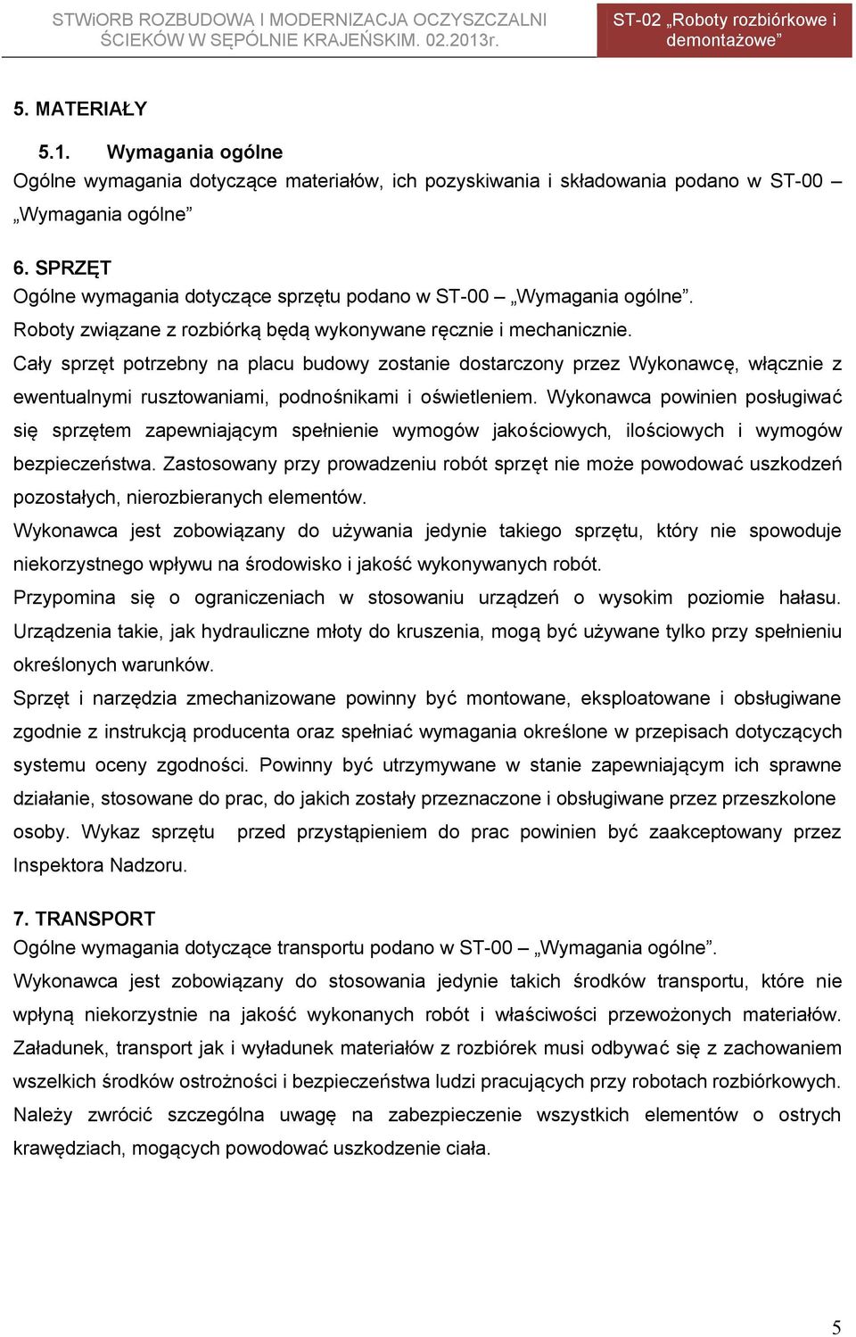 Cały sprzęt potrzebny na placu budowy zostanie dostarczony przez Wykonawcę, włącznie z ewentualnymi rusztowaniami, podnośnikami i oświetleniem.