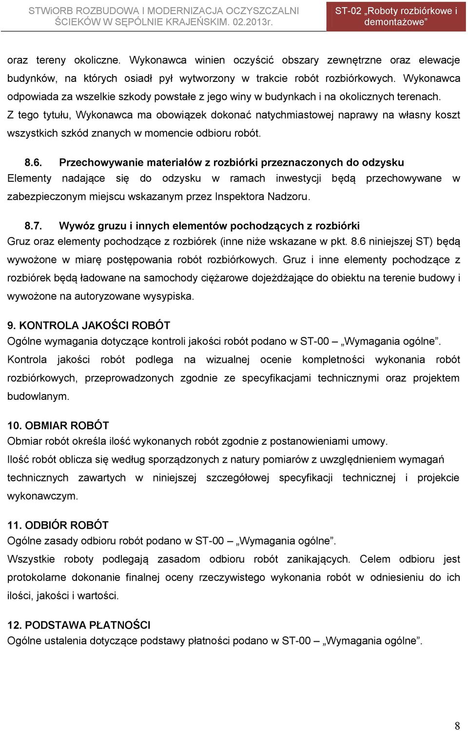 Z tego tytułu, Wykonawca ma obowiązek dokonać natychmiastowej naprawy na własny koszt wszystkich szkód znanych w momencie odbioru robót. 8.6.