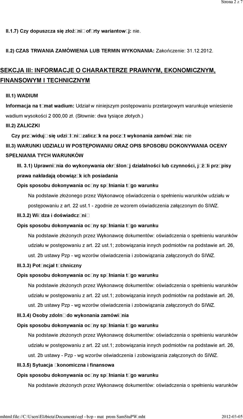 1) WADIUM Informacja na temat wadium: Udział w niniejszym postępowaniu przetargowym warunkuje wniesienie wadium wysokości 2 000,00 zł. (Słownie: dwa tysiące złotych.) III.