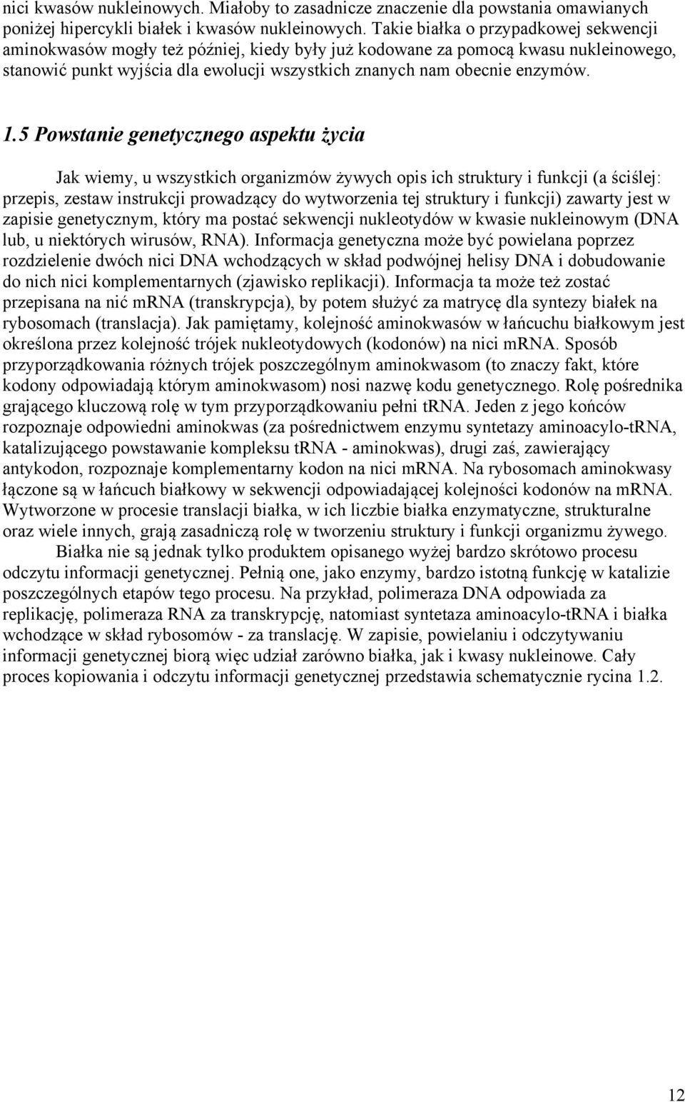 1.5 Powstanie genetycznego aspektu życia Jak wiemy, u wszystkich organizmów żywych opis ich struktury i funkcji (a ściślej: przepis, zestaw instrukcji prowadzący do wytworzenia tej struktury i