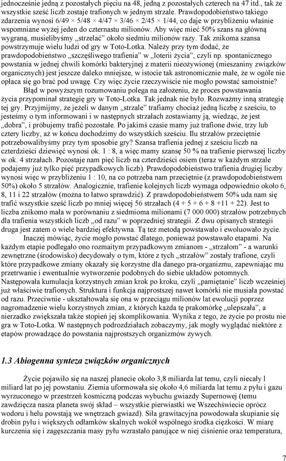 Aby więc mieć 50% szans na główną wygraną, musielibyśmy strzelać około siedmiu milionów razy. Tak znikoma szansa powstrzymuje wielu ludzi od gry w Toto-Lotka.