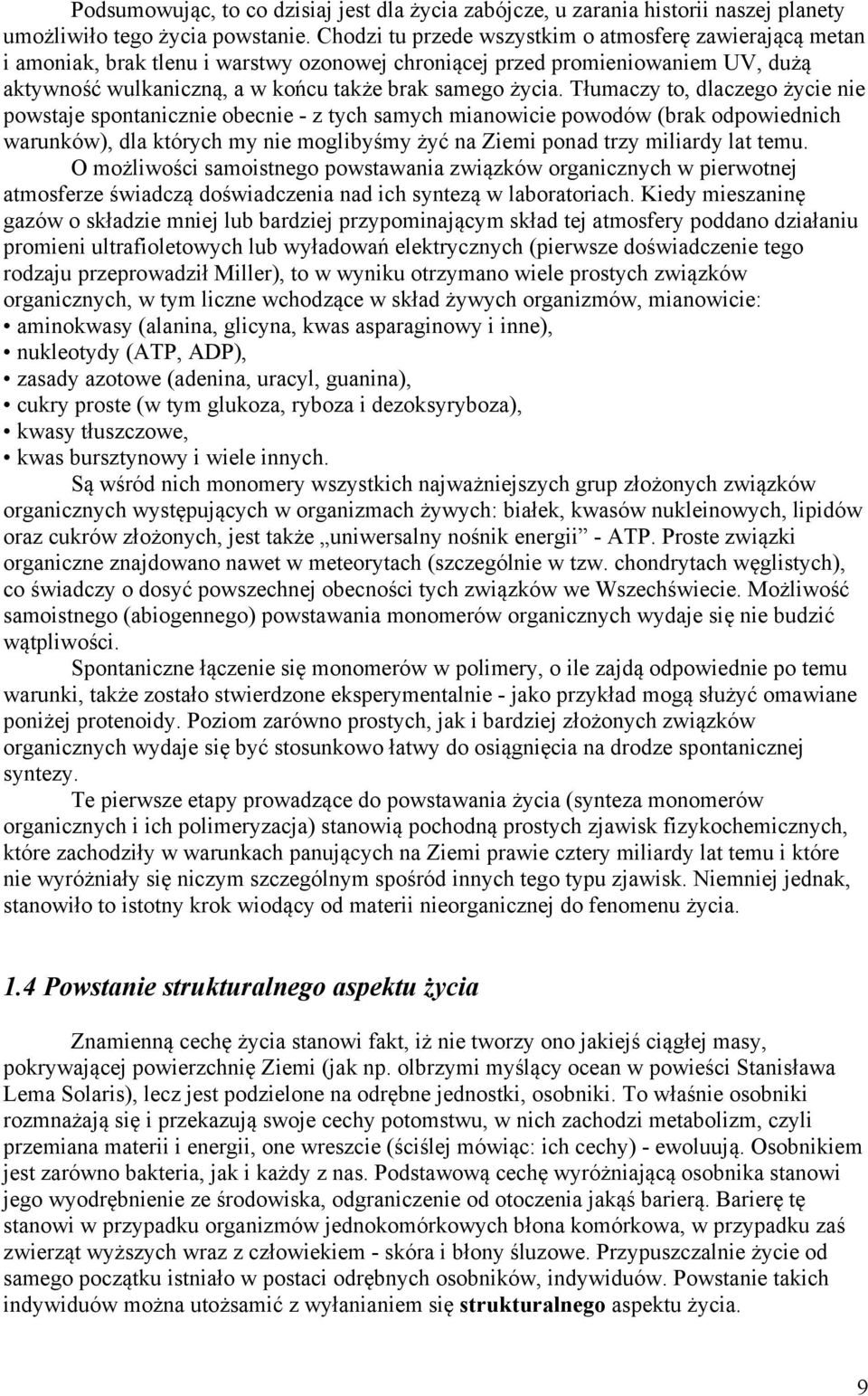 Tłumaczy to, dlaczego życie nie powstaje spontanicznie obecnie - z tych samych mianowicie powodów (brak odpowiednich warunków), dla których my nie moglibyśmy żyć na Ziemi ponad trzy miliardy lat temu.