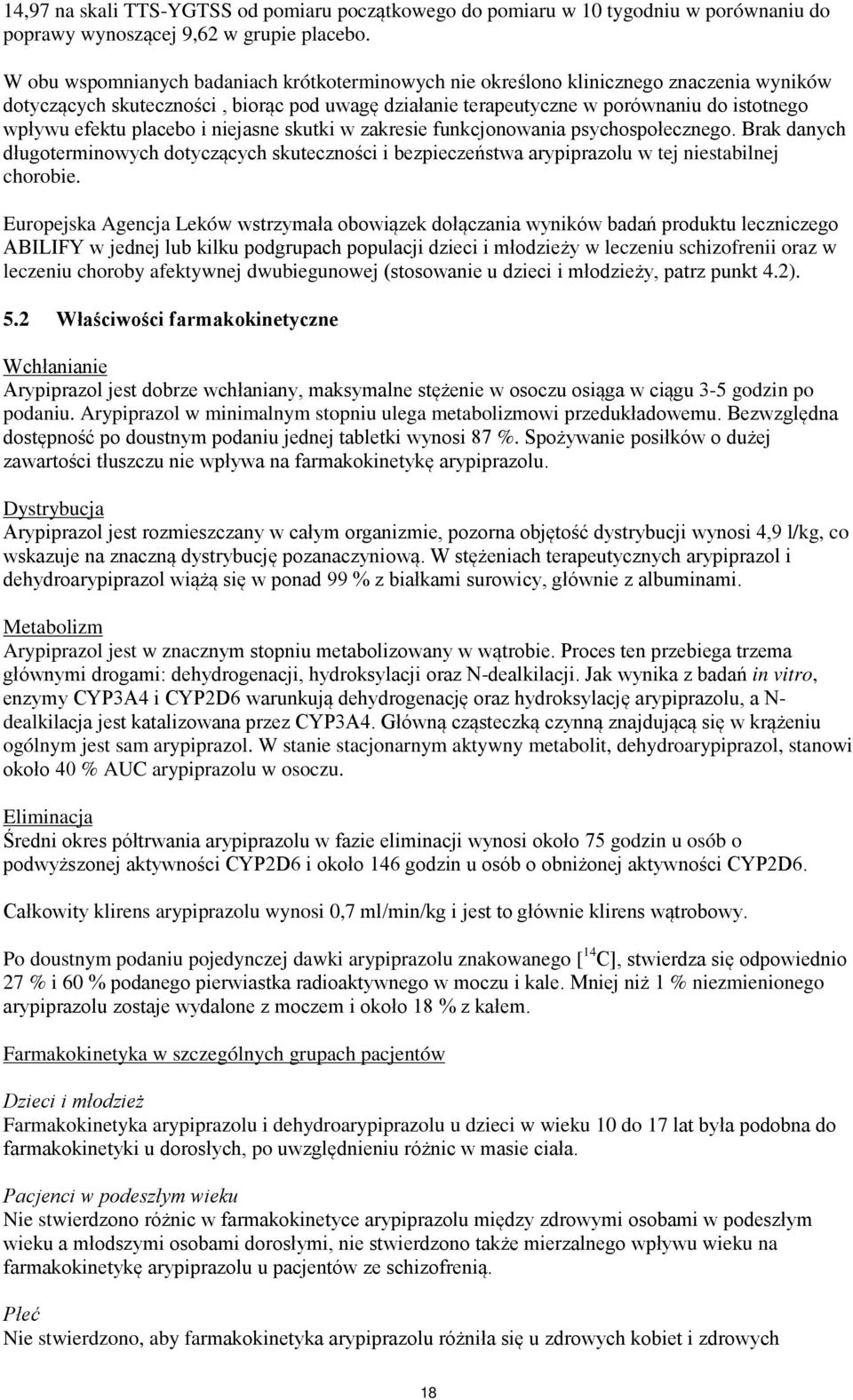 placebo i niejasne skutki w zakresie funkcjonowania psychospołecznego. Brak danych długoterminowych dotyczących skuteczności i bezpieczeństwa arypiprazolu w tej niestabilnej chorobie.