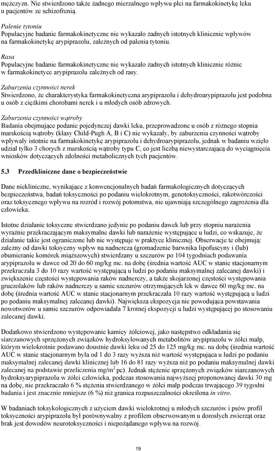 Rasa Populacyjne badanie farmakokinetyczne nie wykazało żadnych istotnych klinicznie różnic w farmakokinetyce arypiprazolu zależnych od rasy.