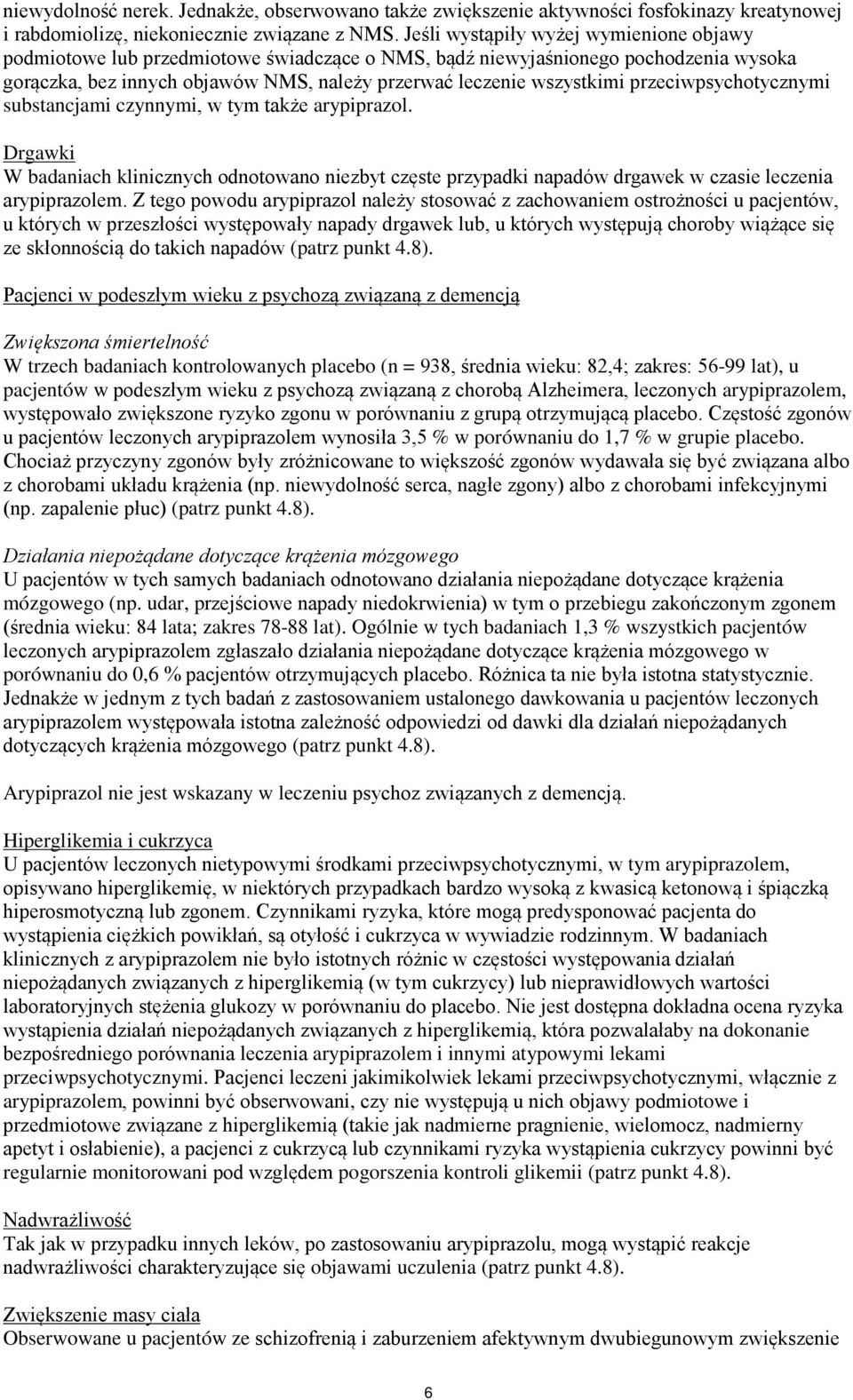 przeciwpsychotycznymi substancjami czynnymi, w tym także arypiprazol. Drgawki W badaniach klinicznych odnotowano niezbyt częste przypadki napadów drgawek w czasie leczenia arypiprazolem.