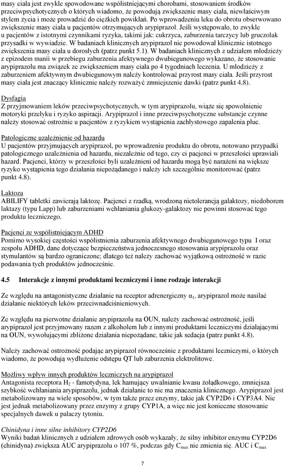 Jeśli występowało, to zwykle u pacjentów z istotnymi czynnikami ryzyka, takimi jak: cukrzyca, zaburzenia tarczycy lub gruczolak przysadki w wywiadzie.