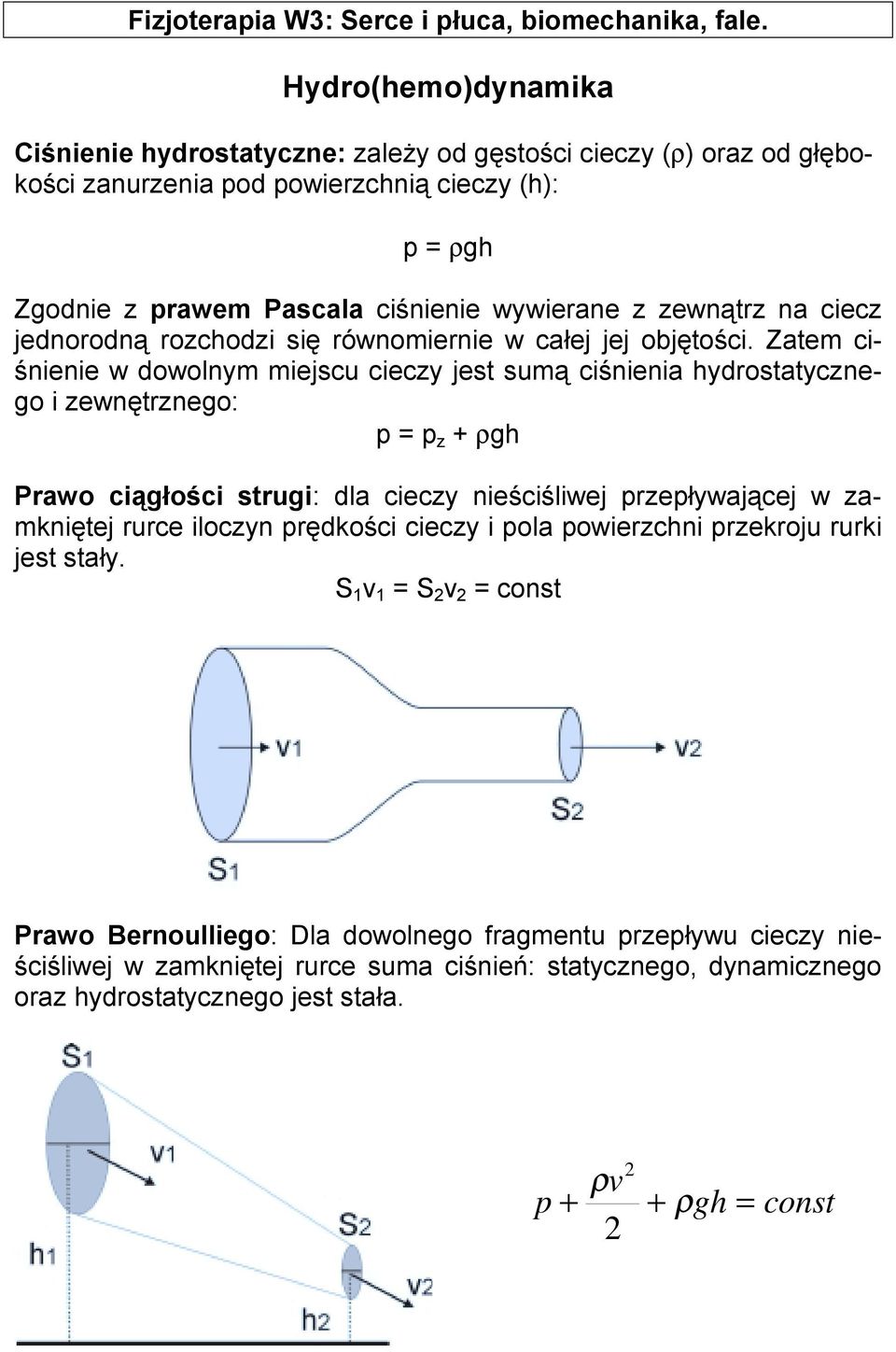 Zatem ciśnienie w dowolnym miejscu cieczy jest sumą ciśnienia hydrostatycznego i zewnętrznego: p p z + ρgh Prawo ciągłości strugi: dla cieczy nieściśliwej przepływającej w zamkniętej