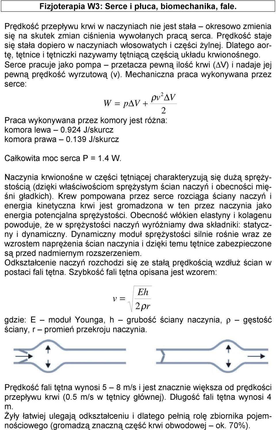 Mechaniczna praca wykonywana przez serce: ρv V W p V + Praca wykonywana przez komory jest różna: komora lewa 0.94 J/skurcz komora prawa 0.139 J/skurcz Całkowita moc serca P 1.4 W.