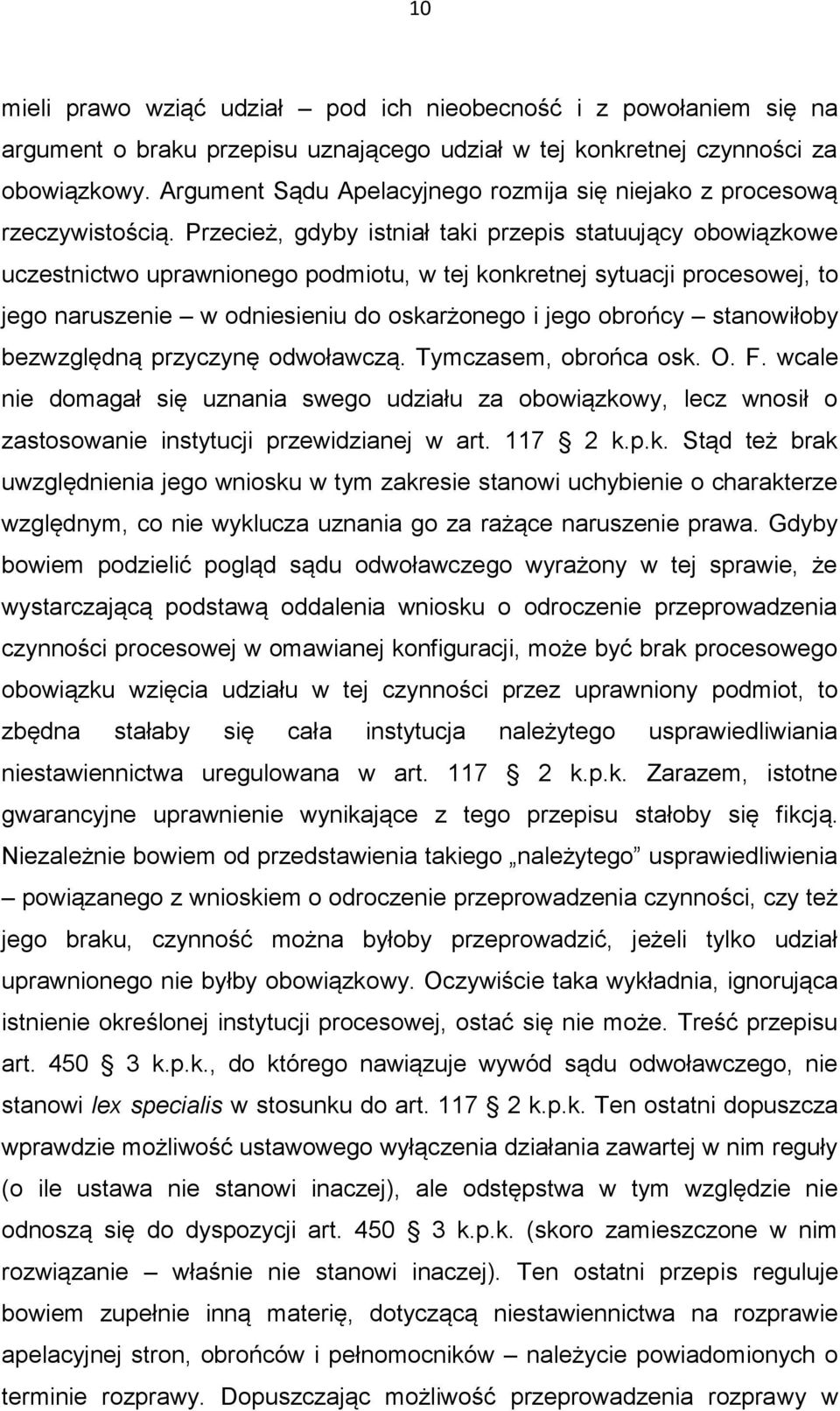 Przecież, gdyby istniał taki przepis statuujący obowiązkowe uczestnictwo uprawnionego podmiotu, w tej konkretnej sytuacji procesowej, to jego naruszenie w odniesieniu do oskarżonego i jego obrońcy