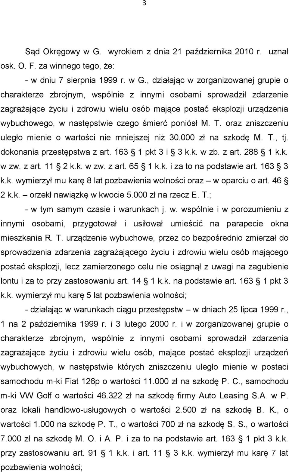 , działając w zorganizowanej grupie o charakterze zbrojnym, wspólnie z innymi osobami sprowadził zdarzenie zagrażające życiu i zdrowiu wielu osób mające postać eksplozji urządzenia wybuchowego, w