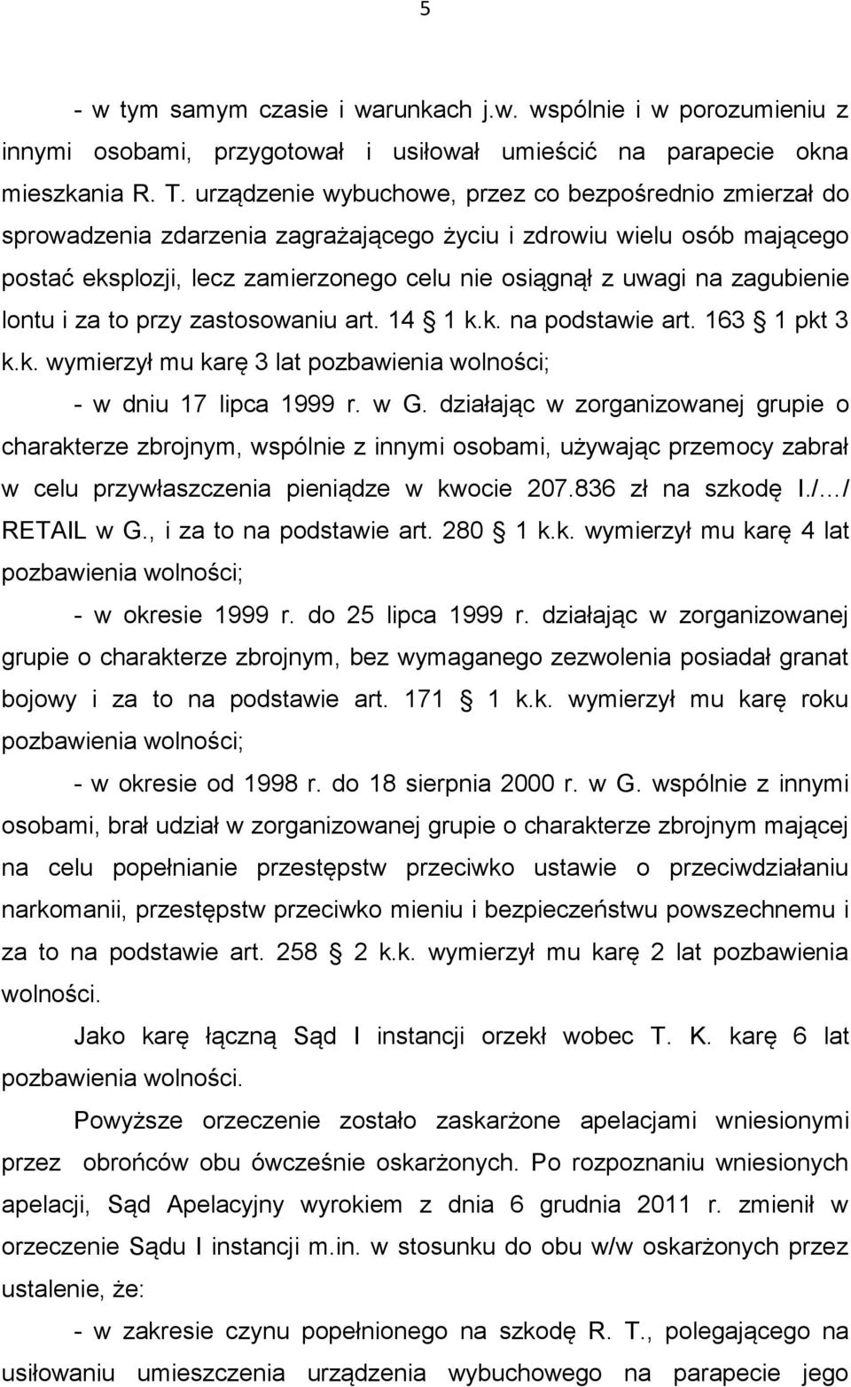 zagubienie lontu i za to przy zastosowaniu art. 14 1 k.k. na podstawie art. 163 1 pkt 3 k.k. wymierzył mu karę 3 lat pozbawienia wolności; - w dniu 17 lipca 1999 r. w G.